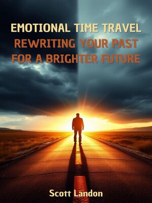 cover image of Emotional Time Travel Rewriting Your Past for a Brighter Future